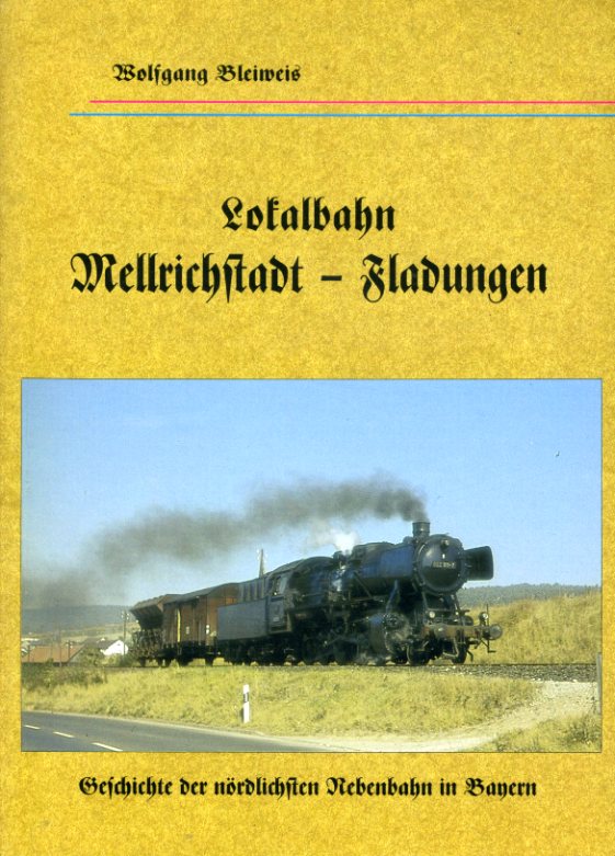 Bleiweis, Wolfgang:  Lokalbahn Mellrichstadt-Fladungen. Geschichte der nördlichsten Nebenbahn in Bayern. 