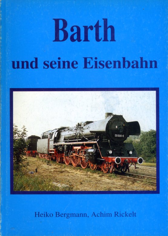 Bergmann, Heiko und Achim Rickelt:  Barth und seine Eisenbahn. 