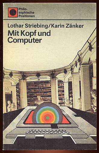 Striebing, Lothar ; Zänker und Karin:  Mit Kopf und Computer, Weltanschauliche Fragen zur Computerentwicklung. Philosophische Positionen. 