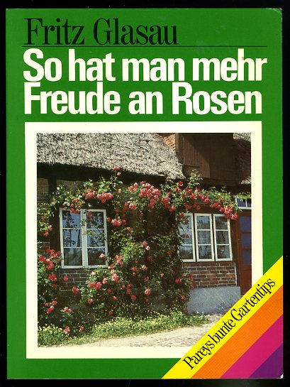 Glasau, Fritz:  So hat man mehr Freude an Rosen. Pareys bunte Gartentips. 