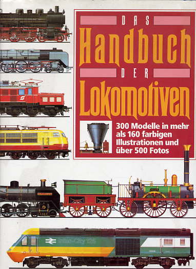 Hollingsworth, Brian ; Cook und Arthur:  Das Handbuch der Lokomotiven. 300 Modelle in mehr als 160 farbigen Illustrationen und über 500 Fotos. 