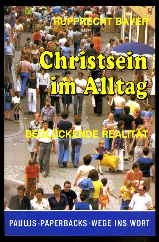 Bayer, Ruprecht:  Christsein im Alltag. Beglückende Realität. Paulus Paperback 17. 