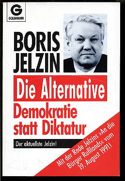 Jelzin, Boris:   Die Alternative. Demokratie statt Diktatur. Mit der Rede Jelzins "An die Bürger Rußlands" vom 19. August 1991 
