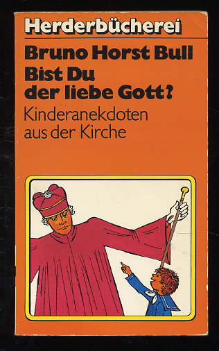 Bull, Bruno Horst:  Bist du der liebe Gott? Kinderanekdoten aus der Kirche. Herderbücherei , Bd. 968 