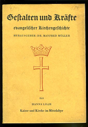 Lilje, Hanns:  Kaiser und Kirche im Mittelalter. Gestalten und Kräfte evangelischer Kirchengeschichte Hrsg. v. Manfred Müller Bd. 1, H. 3 