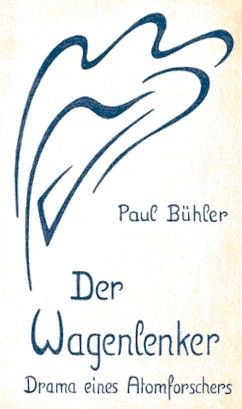 Bühler, Paul:  Der Wagenlenker. Drama eines Atomforschers. 