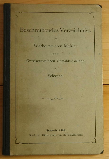   Beschreibendes Verzeichnis der Werke neuerer Meister in der Grossherzoglichen Gemälde-Galerie zu Schwerin.  Mit zahlreichen Signaturen. 