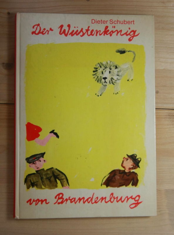 Schubert, Dieter  Der Wüstenkönig von Branderburg . 