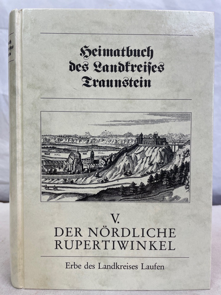 Soika, Christian (Hrsg.):  Landkreis Traunstein: Heimatbuch des Landkreises Traunstein; Band 5., Der nördliche Rupertiwinkel : Erbe des Landkreises Laufen. 