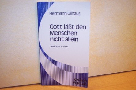 Gilhaus, Hermann:  Gott lässt den Menschen nicht allein : meditative Notizen 