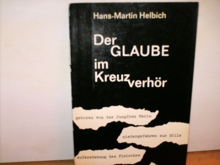 Helbich, Hans-Martin:  Der  Glaube im Kreuzverhör : Antworten für fragende Menschen unserer Zeit 