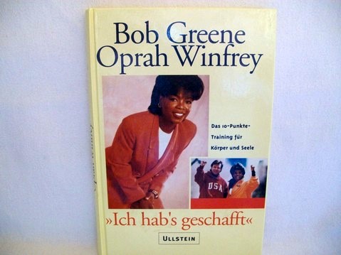 Greene, Bob und Oprah Winfrey:  Ich hab`s geschafft : das 10-Punkte-Trainingsprogramm für Körper und Seele 