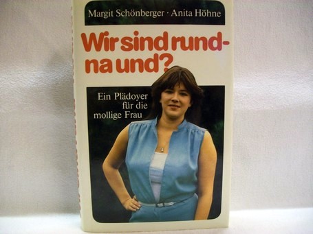 Schönberger, Margit und Anita Höhne:  Wir sind rund - na und? : Ein Plädoyer für d. mollige Frau 