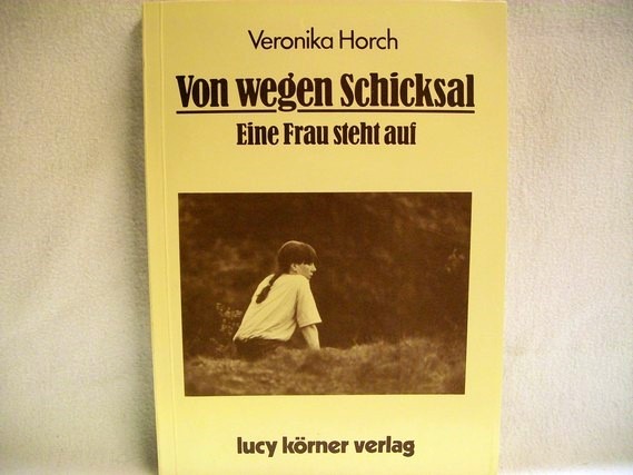 Horch, Veronika:  Von wegen Schicksal : e. Frau steht auf 