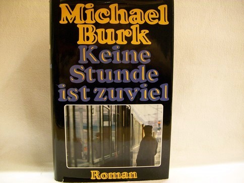 Burk, Michael:  Keine Stunde ist zuviel : Roman 