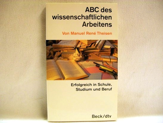 Theisen, Manuel René:  ABC des wissenschaftlichen Arbeitens : Erfolgreich in Schule, Studium und Beruf 