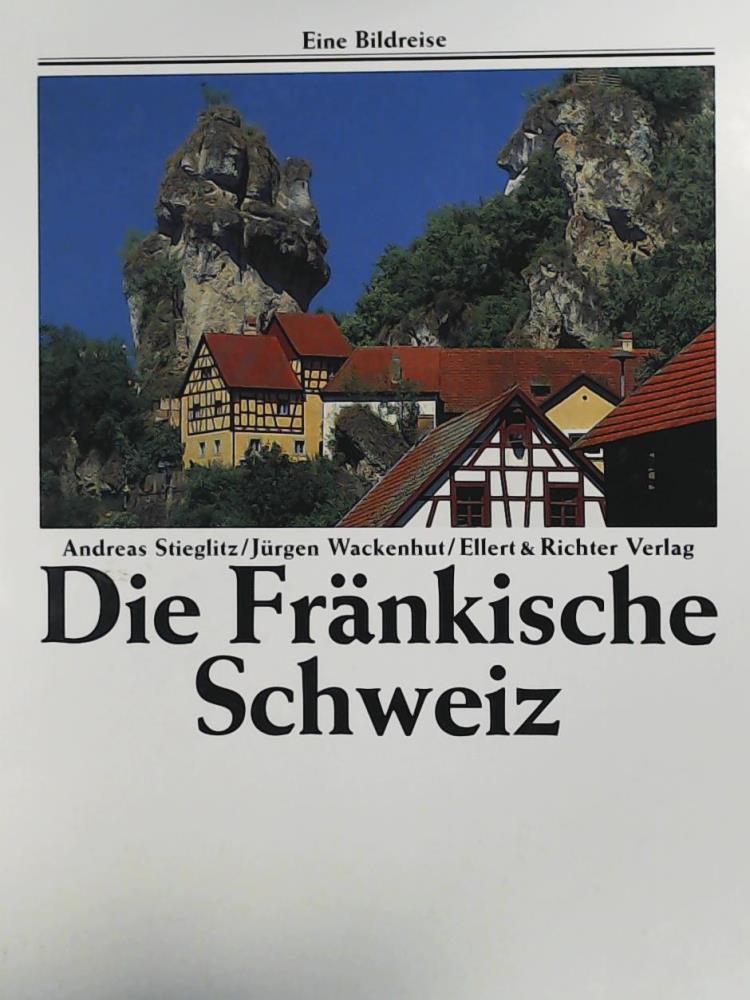 Andreas Stieglitz, JÃ¼rgen Wackenhut  Die FrÃ¤nkische Schweiz. Eine Bildreise 