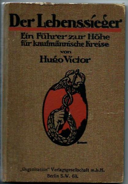 Victor, Hugo  Der Lebenssieger. Ein FÃ¼hrer zur HÃ¶he fÃ¼r kaufmÃ¤nnische Kreise 
