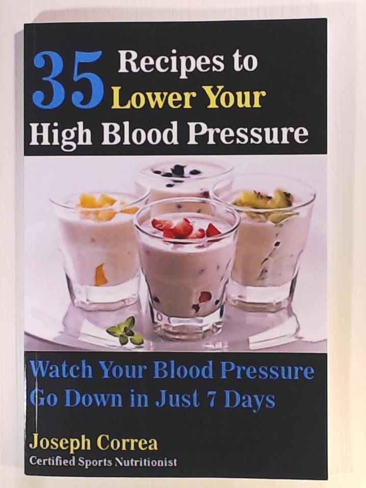 Correa (Certified Sports Nutritionist), Joseph  35 Recipes to Lower Your High Blood Pressure: Watch Your Blood Pressure Go Down in Just 7 Days 