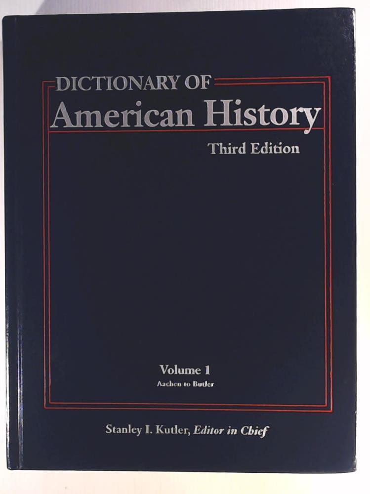  Stanley I. Kutler  Dictionary of American History, Volume 1, Aachen to Butler 