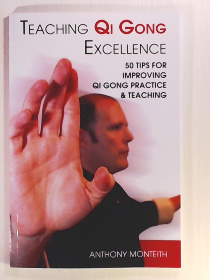 Monteith, Mr Anthony  Teaching Qi Gong Excellence: 50 Tips for improving Qi Gong Practice and Teaching 