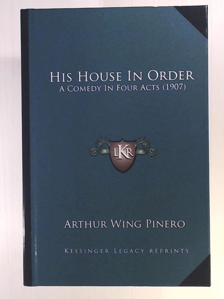 Pinero Sir, Arthur Wing  His House in Order: A Comedy in Four Acts (1907) 