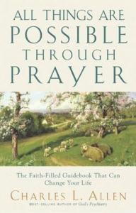 Charles Livingstone Allen  All Things Are Possible Through Prayer: The Faith-Filled Guidebook That Can Change Your Life 