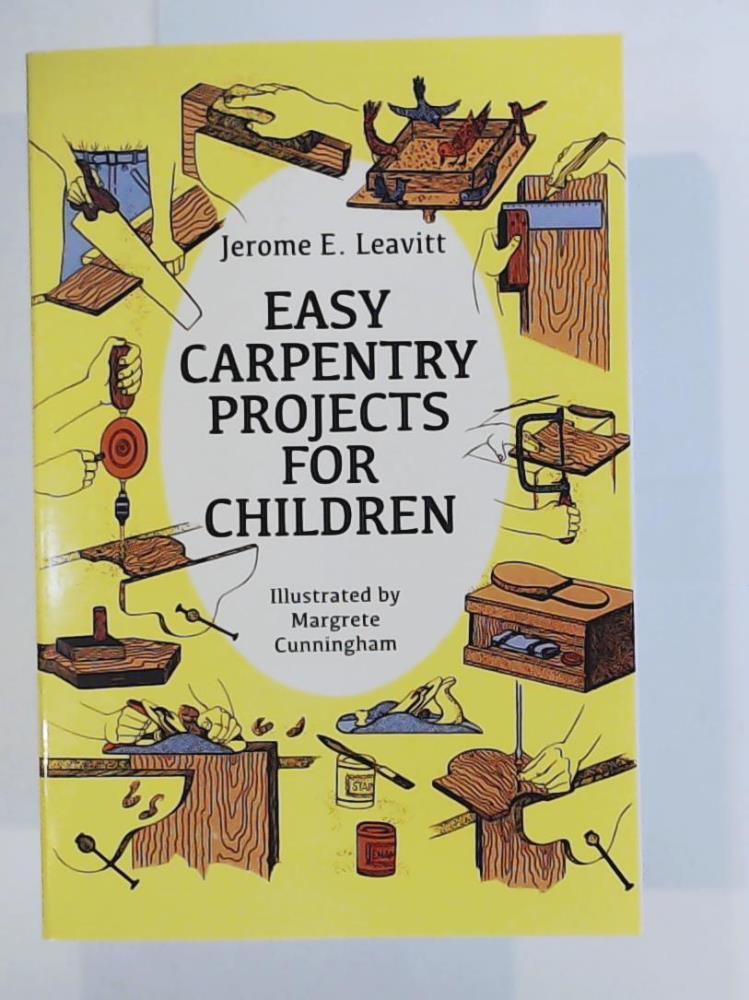 Leavitt, Jerome E.  Easy Carpentry Projects for Children (Dover Children's Activity Books) 