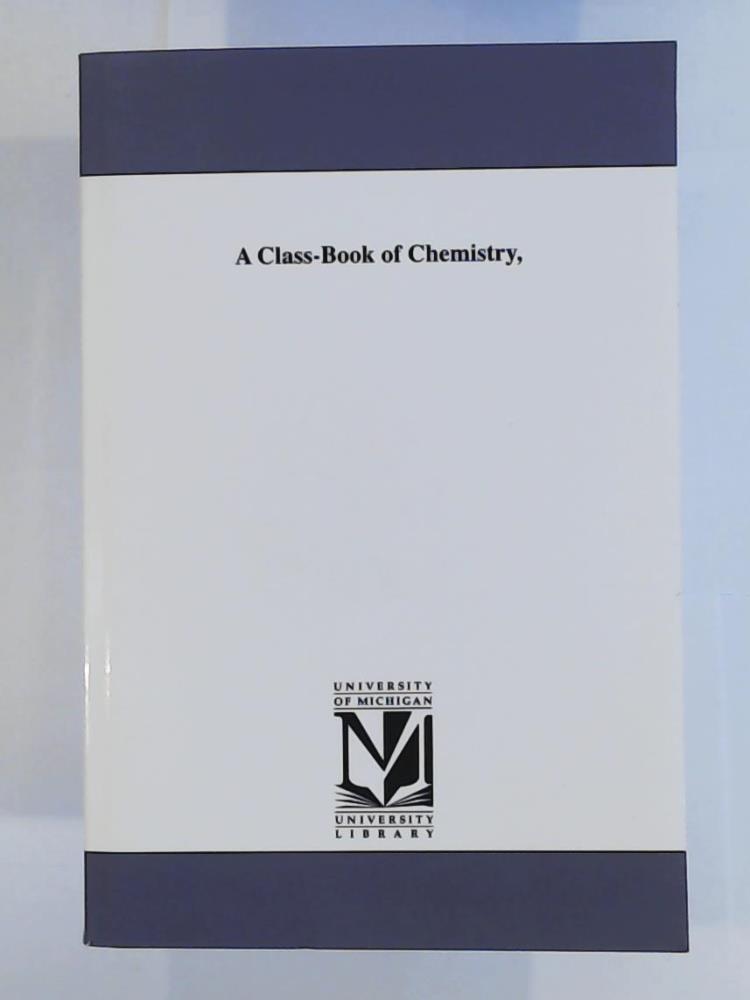 Michigan Historical Reprint Series  A classbook of chemistry, 