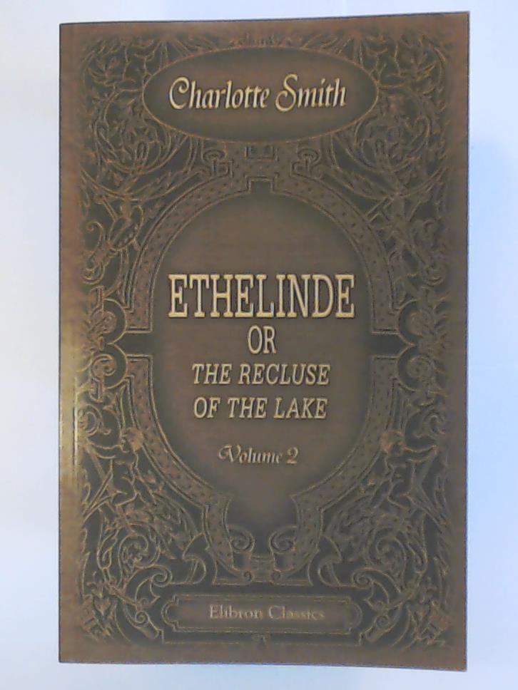 Smith, Charlotte  Ethelinde, or the Recluse of the Lake: Volume 2 