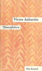 Victor Auburtin  Gesammelte kleine Prosa. Werkausgabe in EinzelbÃ¤nden: Victor Auburtins gesammelte kleine Prosa, Pfauenfedern 