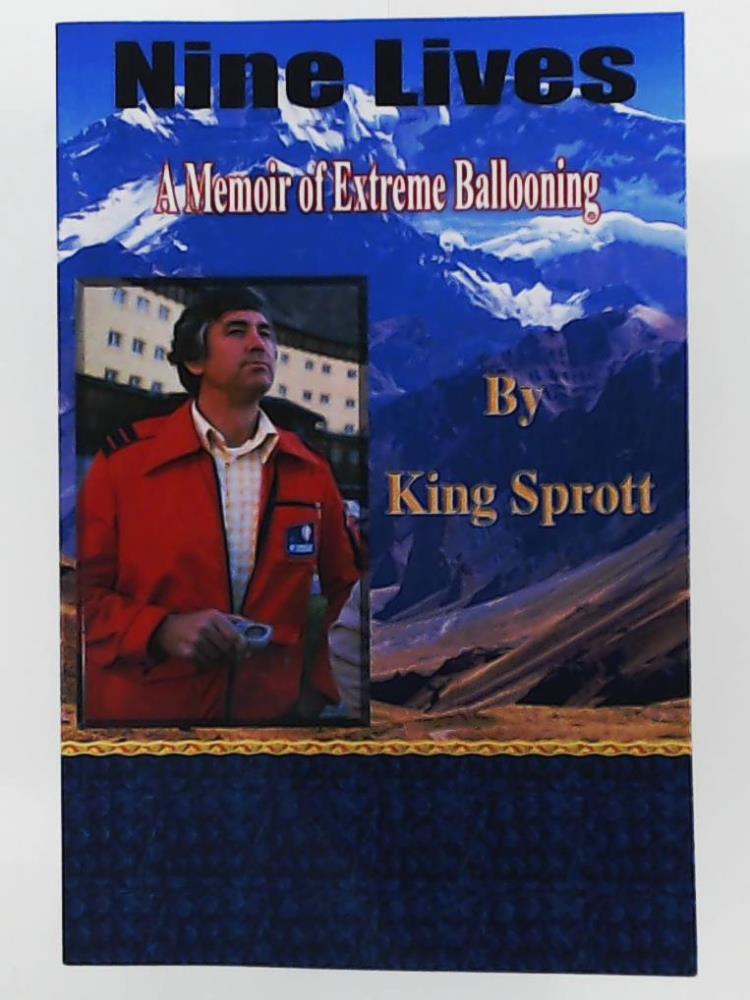 Sprott, King  Nine Lives: A Memoir of Extreme Ballooning 