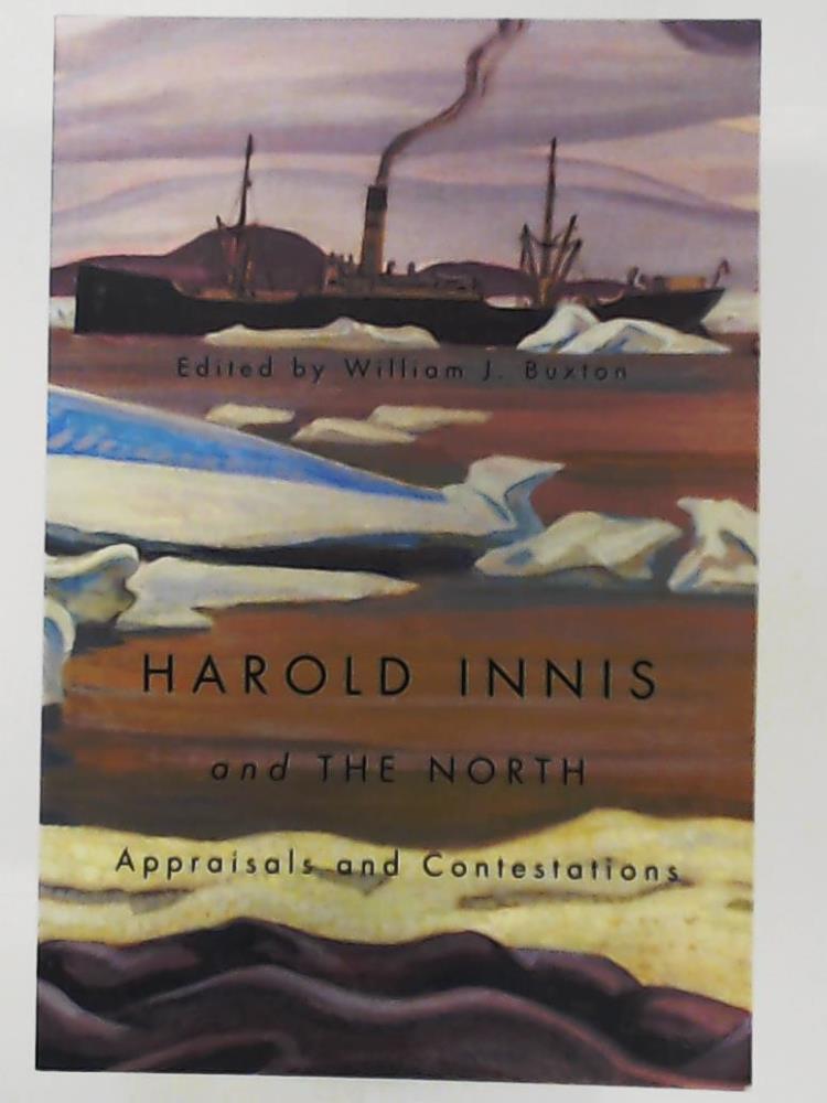 Buxton, William J.  Harold Innis and the North: Appraisals and Contestations 