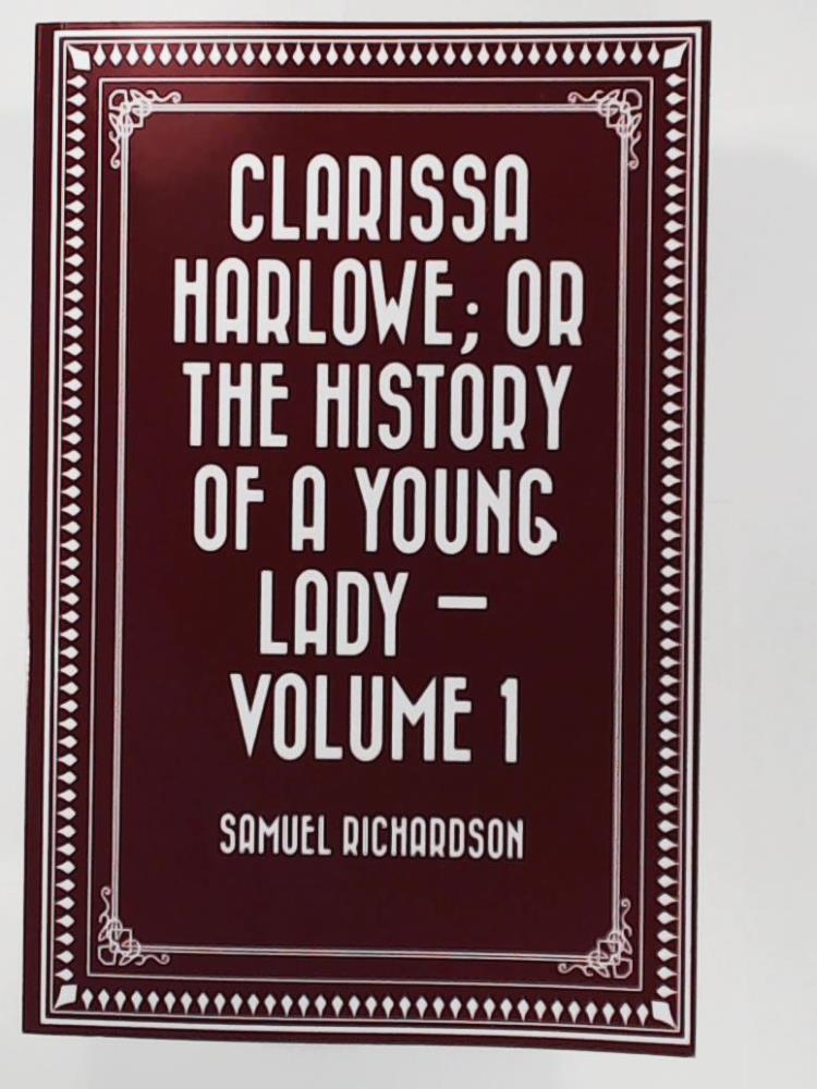 Richardson, Samuel  Clarissa Harlowe; or the history of a young lady â Volume 1 