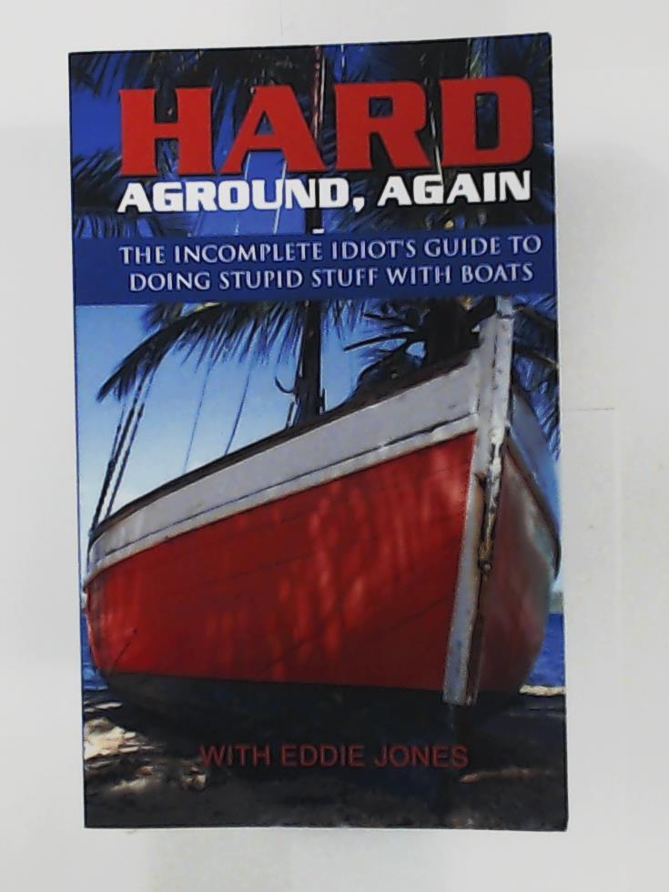 Jones, Eddie  Hard Aground, Again: The Incomplete Idiot's Guide to Doing Stupid Stuff With Boats (Boating Humor) 