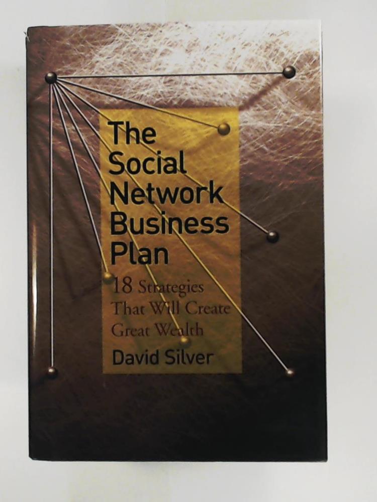 Silver, David  The Social Network Business Plan: 18 Strategies That Will Create Great Wealth 
