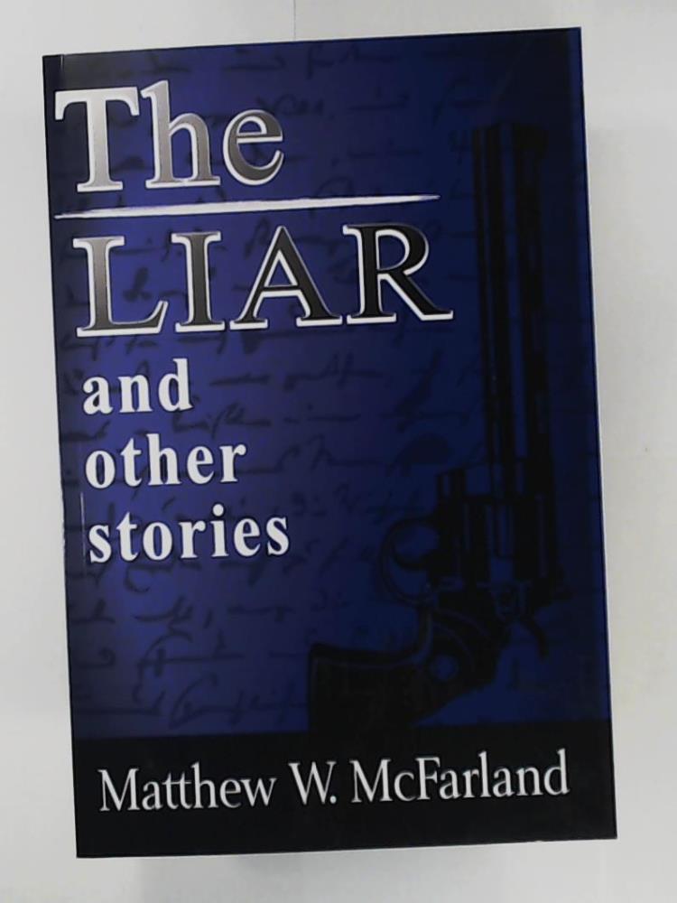 McFarland, Matthew W.  The Liar, and other stories 