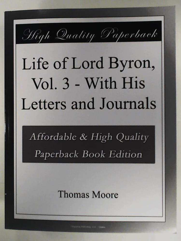 Moore, Thomas  Life of Lord Byron: With His Letters and Journals Vol 3 (of 6) 