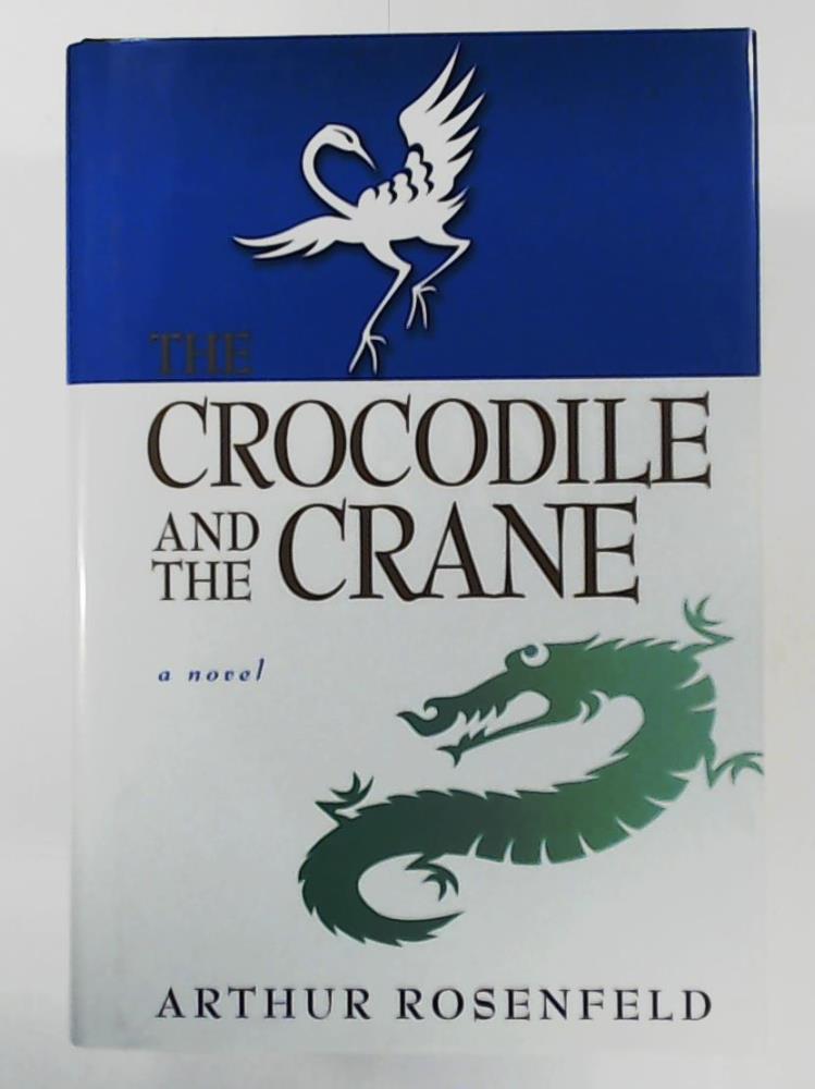 Rosenfeld, Arthur  The Crocodile and the Crane: A Novel of Immortality and Apocalypse 