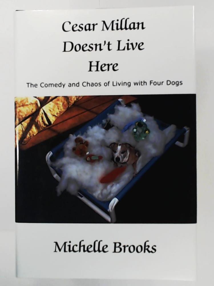 Brooks, Michelle  Cesar Millan Doesn't Live Here: The Comedy and Chaos of Living with Four Dogs 