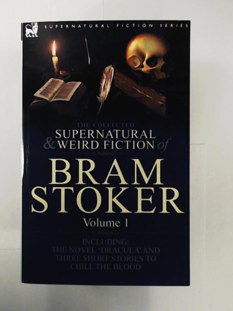 Stoker, Bram  The Collected Supernatural and Weird Fiction of Bram Stoker:  Vol. 1 - Contains the Novel 'Dracula' and Three Short Stories to Chill the Blood 