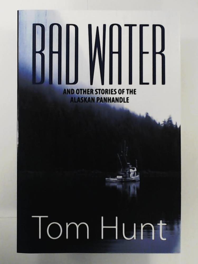 Hunt, Tom  Bad Water and Other Stories of the Alaskan Panhandle 