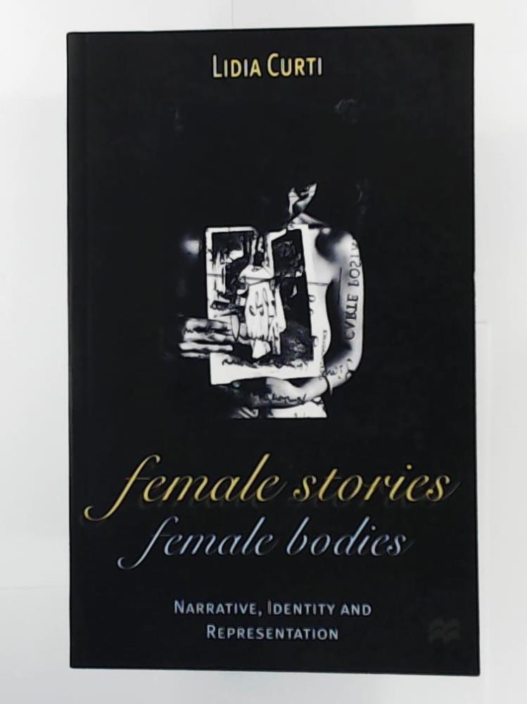 Curti, Lidia  Female Stories, Female Bodies: Narrative, Identity and Representation (Communications and Culture) 