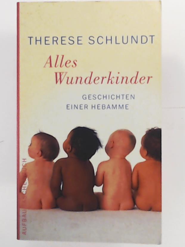 Roth, Astrid, Schlundt, Therese, Wolff, Friedrich  Alles Wunderkinder: Geschichten einer Hebamme 