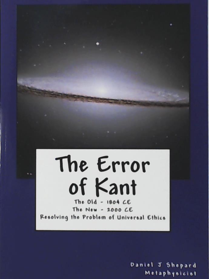 Shepard, Daniel J.  The Error of Kant: Resolving the Problem of Universal Ethics 