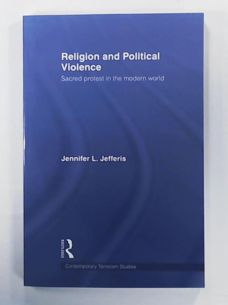 Jefferis, Jennifer L.  Religion and Political Violence (Contemporary Terrorism Studies) 
