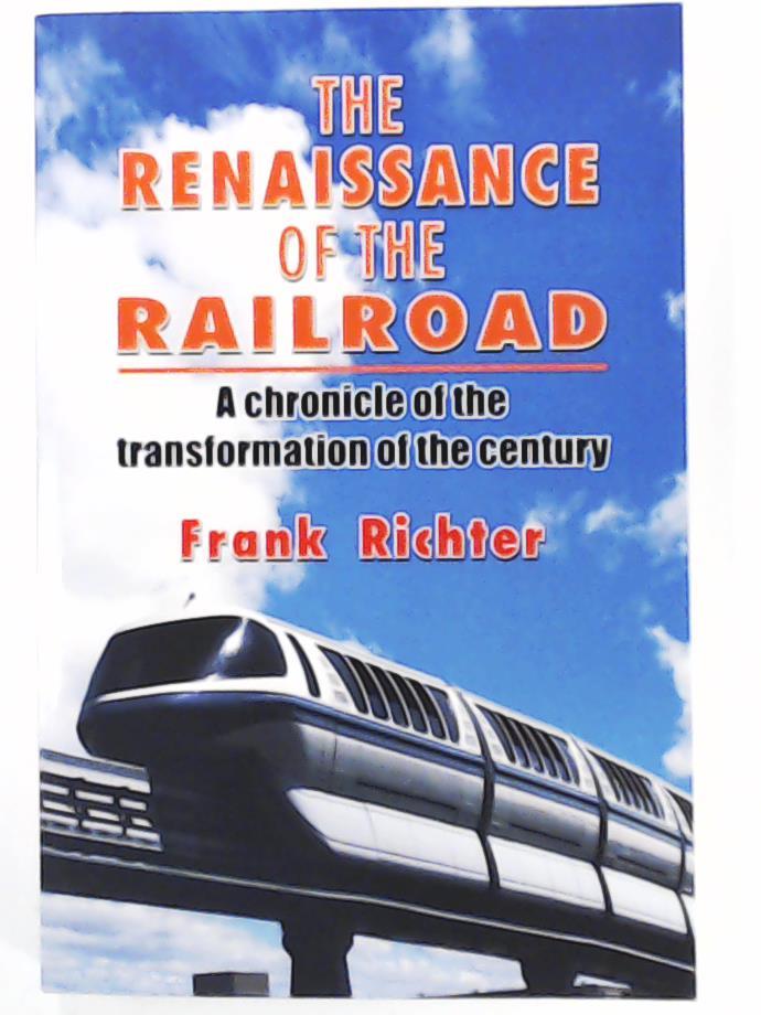 Richter, Frank  THE RENAISSANCE OF THE RAILROAD: A chronicle of the transformation of the century 