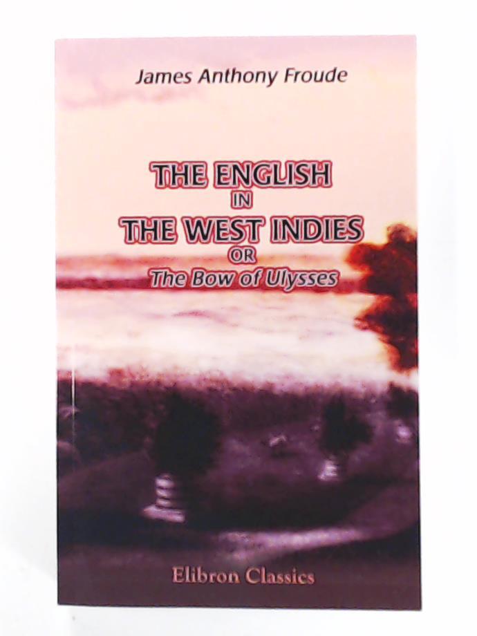 Froude, James Anthony  The English in the West Indies, or The Bow of Ulysses 