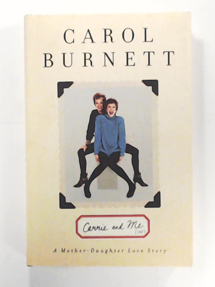 Burnett, Carol  Carrie and Me - A Mother-Daughter Love Story 
