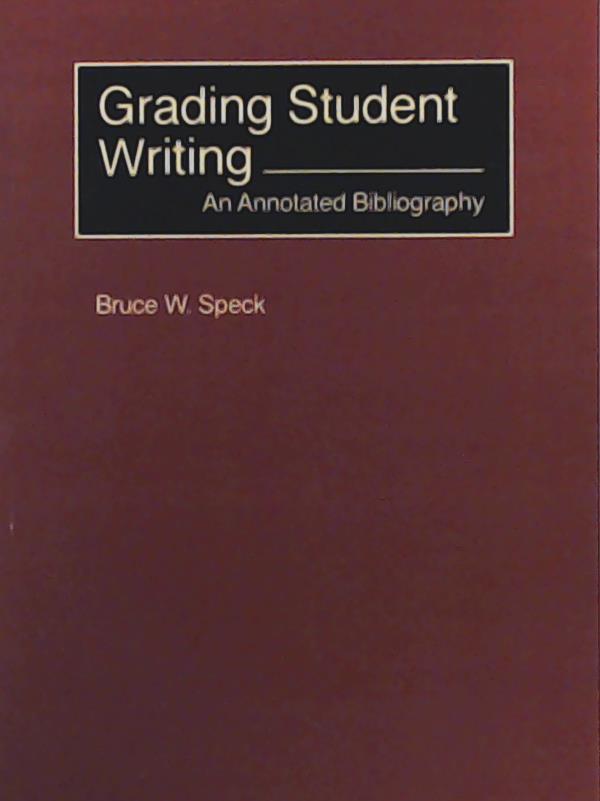 Speck, Bruce W., Greenwood, John Ed., Greenwood, John Ed  Grading Student Writing: An Annotated Bibliography 